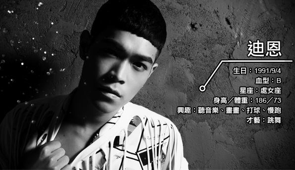 迪恩 生日：1991/9/4
血型：B
星座：處女座
身高：186
體重：73
興趣：聽音樂、畫畫、打球、慢跑
才藝：跳舞