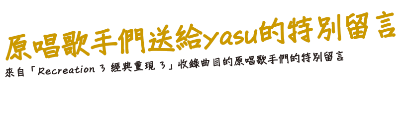 原唱歌手們送給yasu的特別留言