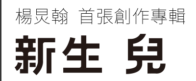 楊炅翰 2016 首張創作專輯「新生兒」