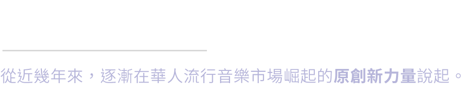 介紹楊炅翰，需要從近幾年來，逐漸在華人流行音樂市場崛起的原創新力量說起。