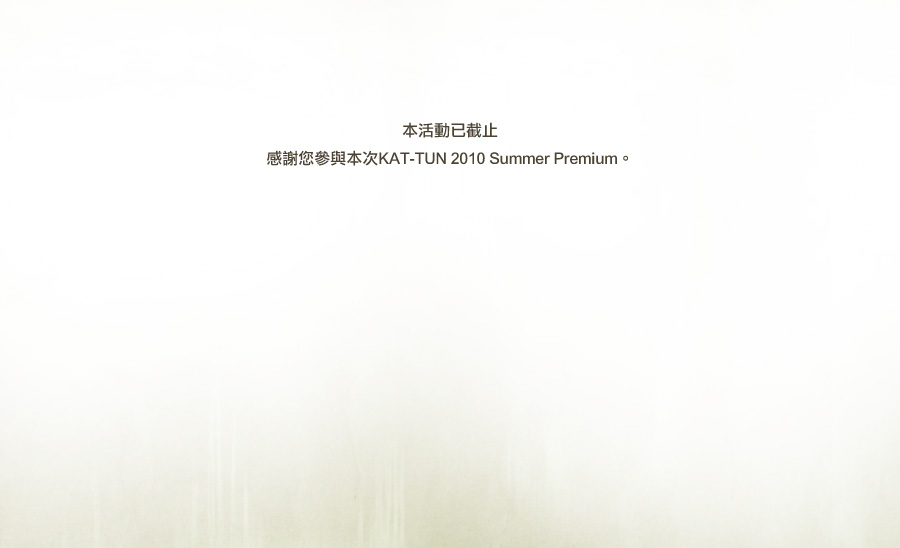 本活動已截止!!感謝您參與本次KAT-TUN 2010 Summer Premium。