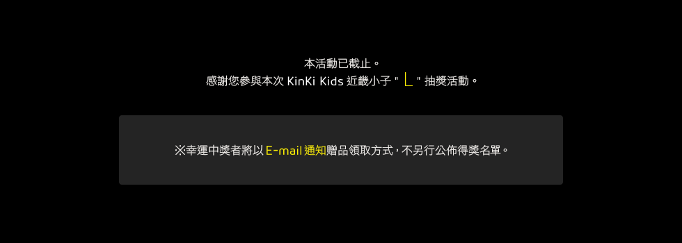 ※幸運中獎者將以E-mail通知贈品領取方式，不另行公佈得獎名單。