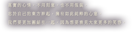 真實的心情，不用刻意，也不用假裝。忠於自己的東方神起，擁有如此純粹的心意。我們要更加團結在一起。因為想要看見大家更多的笑容。