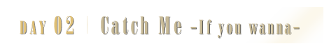Catch Me –If you wanna-