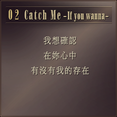 DAY2 我想確認 在妳心中 有沒有我的存在 ［Catch Me –If you wanna-］